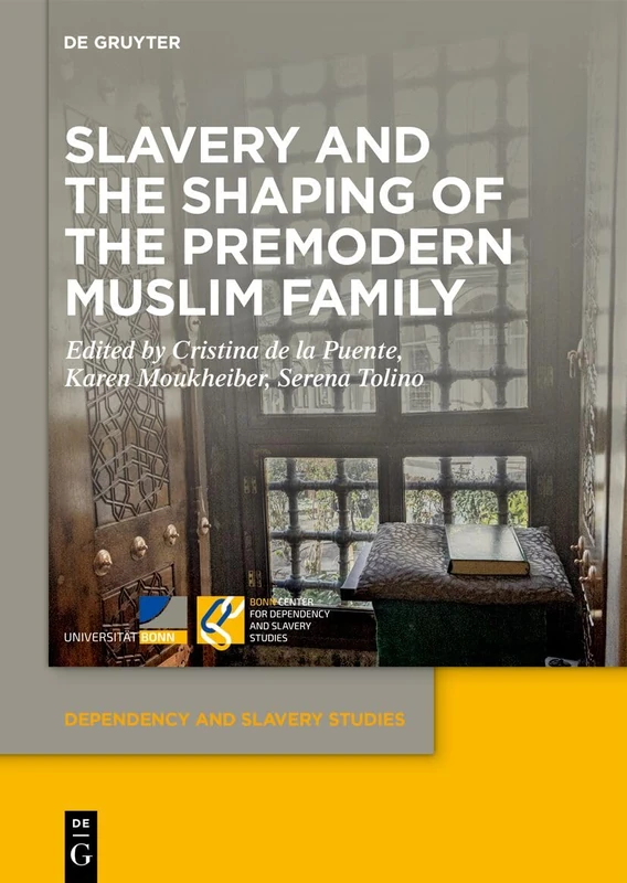 Slavery and the Shaping of the Premodern Muslim Family (Dependency and Slavery Studies, 28)