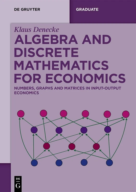 Algebra and Discrete Mathematics for Economics: Numbers, Graphs and Matrices in Input-Output Economics (De Gruyter Textbook)