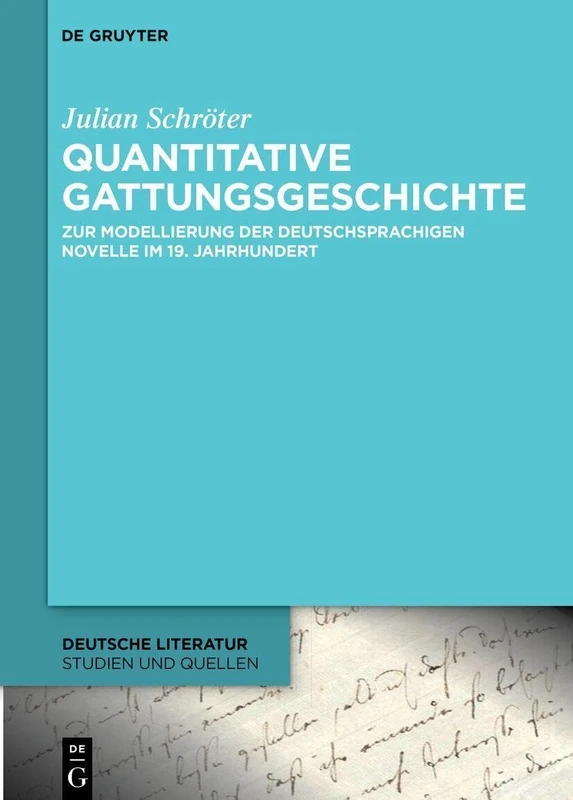 Quantitative Gattungsgeschichte: Zur Modellierung Der Deutschsprachigen Novelle Im 19. Jahrhundert: 51 (Deutsche Literatur. Studien Und Quellen)