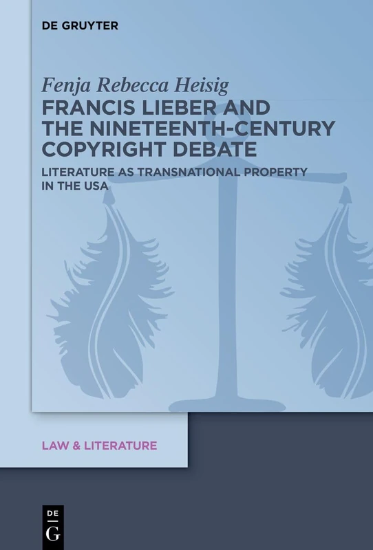 Francis Lieber and the Nineteenth-Century Copyright Debate: Literature as Transnational Property in the USA (Law & Literature, 27) - Image 1