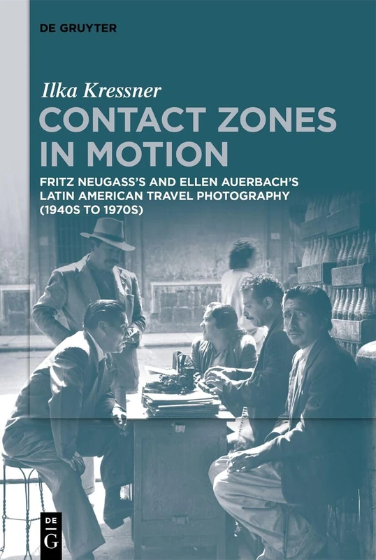 Contact Zones in Motion: Fritz Neugass’s and Ellen Auerbach’s Latin American Travel Photography (1940s to 1970s)