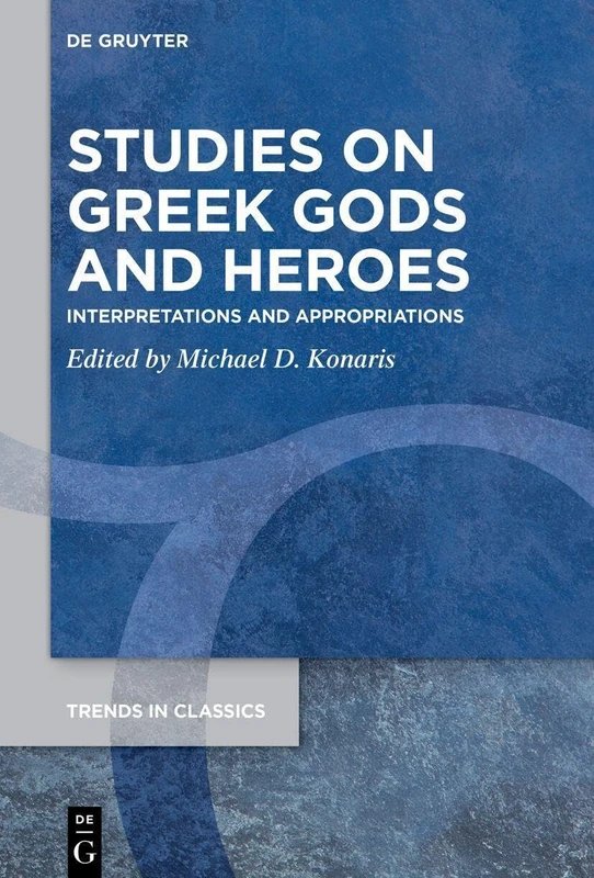Studies on Greek Gods and Heroes: Interpretations and Appropriations. Athenian Dialogues V (Trends in Classics - Supplementary Volumes, 212)