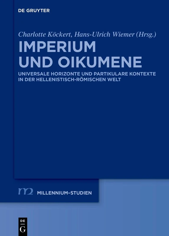 Imperium Und Oikumene: Universale Horizonte Und Partikulare Kontexte in Der Hellenistisch-Römischen Welt: 120 (Millennium-Studien / Millennium Studies)