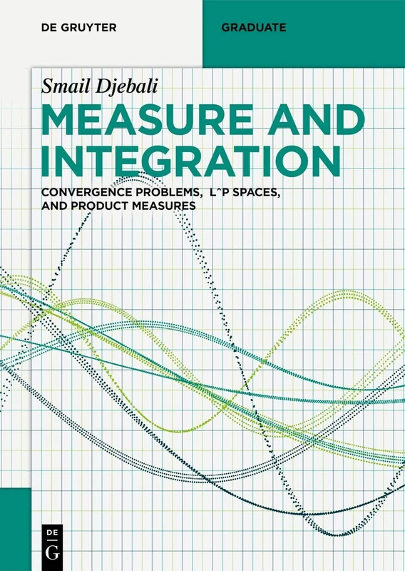 Measure and Integration: Convergence Problems, Lᵖ spaces, and Product Measures (De Gruyter Textbook)