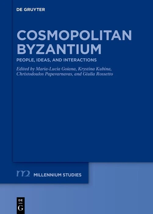 Cosmopolitan Byzantium: People, Ideas, and Interactions. A ›Festschrift‹ for Claudia Rapp (Millennium Studien/Millennium Studies, 121)