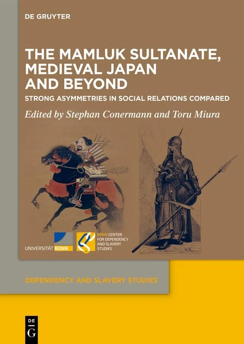 The Mamluk Sultanate, Medieval Japan and Beyond: Strong Asymmetries in Social Relations Compared (Dependency and Slavery Studies, 34)