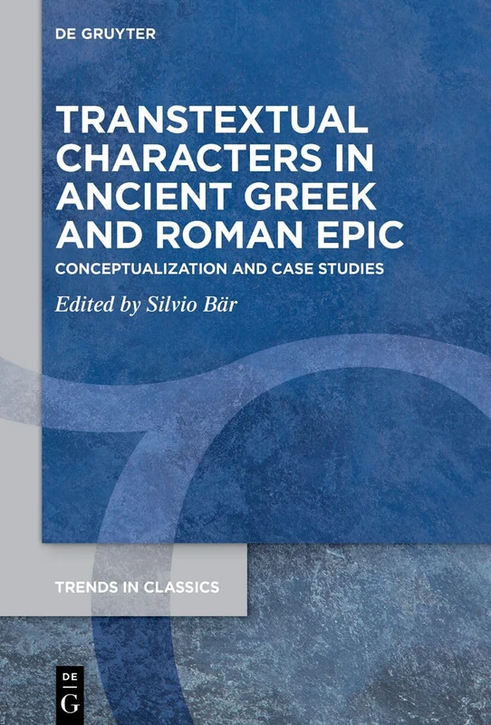 Transtextual Characters in Ancient Greek and Roman Epic: Conceptualization and Case Studies (Trends in Classics - Supplementary Volumes, 215)