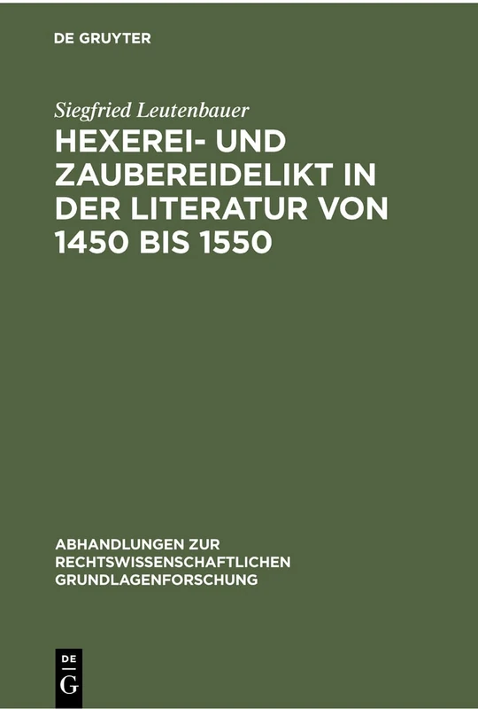 Hexerei- Und Zaubereidelikt in Der Literatur Von 1450 Bis 1550: Mit Hinweisen Auf Die PRAXIS Im Herzogtum Bayern: 3 (Abhandlungen Zur Rechtswissenschaftlichen Grundlagenforschung)