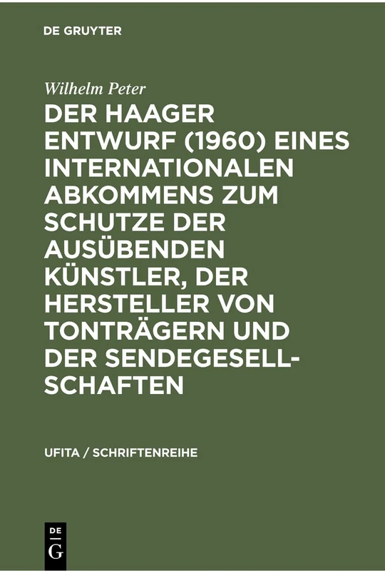 Der Haager Entwurf (1960) eines Internationalen Abkommens zum Schutze der Ausübenden Künstler, der Hersteller von Tonträgern und der Sendegesellschaften: 19 (Ufita / Schriftenreihe)