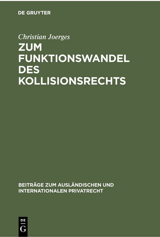 Zum Funktionswandel Des Kollisionsrechts: Die "Governmental Interest Analysis" Und Die "Krise Des Internationalen Privatrechts": 38 (Beiträge Zum Ausländischen Und Internationalen Privatrecht)