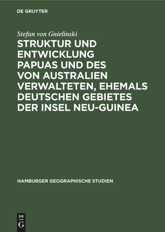Struktur Und Entwicklung Papuas Und Des Von Australien Verwalteten, Ehemals Deutschen Gebietes Der Insel Neu-Guinea: 9 (Hamburger Geographische Studien)