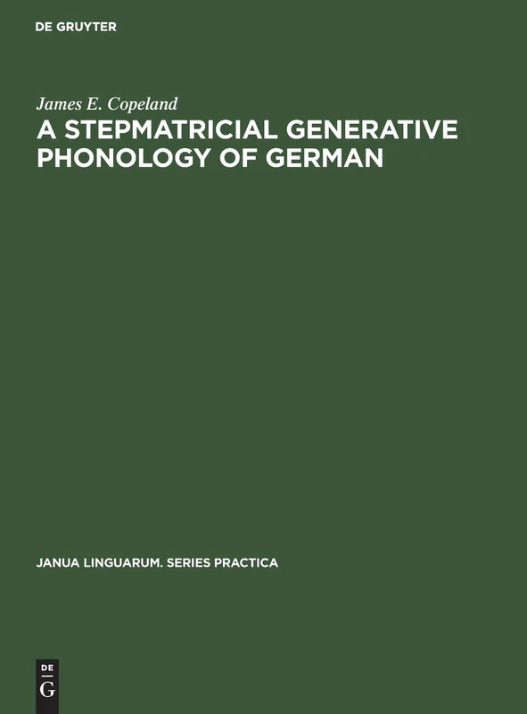 A Stepmatricial Generative Phonology of German: 91 (Janua Linguarum. Series Practica, 91)