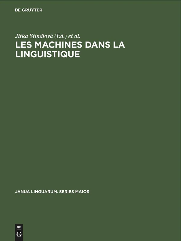 Les Machines Dans La Linguistique: Colloque International Sur La Mécanisation Et l'Automation Des Recherches Linguistiques: 30 (Janua Linguarum. Series Maior)