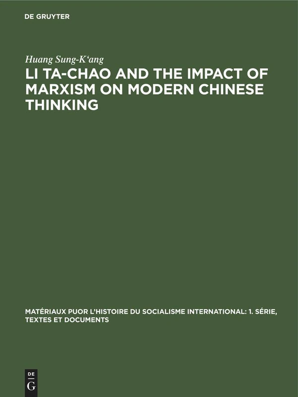 Li Ta-Chao and the Impact of Marxism on Modern Chinese Thinking: 5 (Matériaux puor l’histoire du socialisme international: 1. Série, Textes et documents, 5)