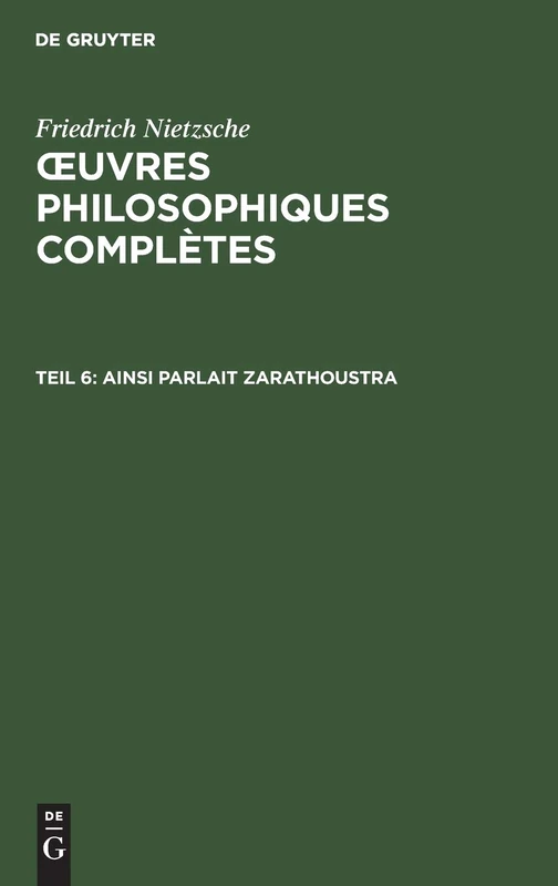 Ainsi Parlait Zarathoustra: Un Livre Qui Est Pour Tous Et Qui n'Est Pour Personne: 6 (Oeuvres Philosophiques Complètes)