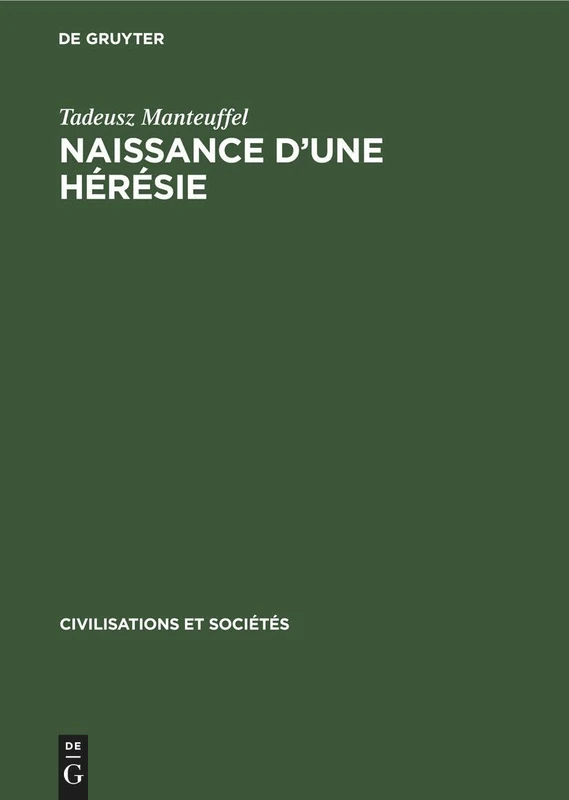 Naissance d'Une Hérésie: Les Adeptes de la Pauvreté Volontaire Au Moyen Âge: 6 (Civilisations Et Sociétés)