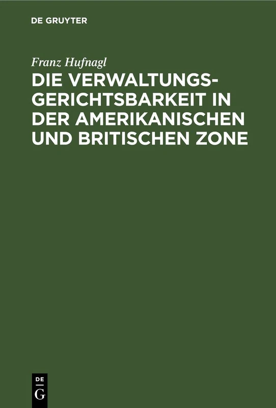 Die Verwaltungsgerichtsbarkeit in Der Amerikanischen Und Britischen Zone: Mit Besonderer Berücksichtigung Der Amerikanischen Zone
