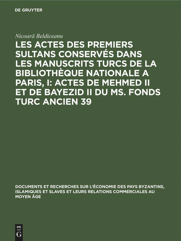 Les Actes Des Premiers Sultans Conservés Dans Les Manuscrits Turcs de la Bibliothèque Nationale a Paris, I: Actes de Mehmed II Et de Bayezid II Du Ms. ... Sur l'Économie Des Pays Byzantins, I)
