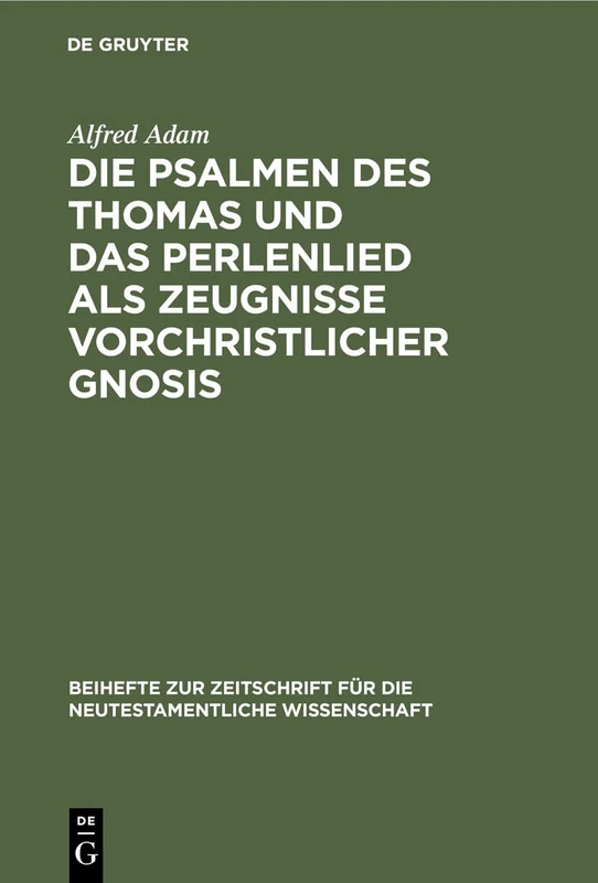Die Psalmen des Thomas und das Perlenlied als Zeugnisse vorchristlicher Gnosis: 24 (Beihefte Zur Zeitschrift Für die Neutestamentliche Wissensch)