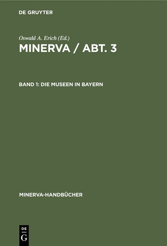 Die Museen in Bayern: Die Deutschen Museen: Die Museen in Bayern: 3 (Minerva-Handbücher)