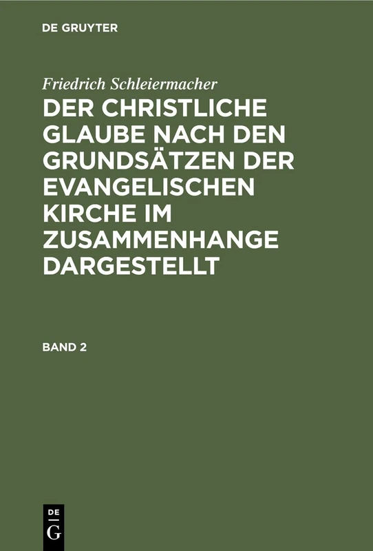 Friedrich Schleiermacher: Der Christliche Glaube Nach Den Grundsätzen Der Evangelischen Kirche Im Zusammenhange Dargestellt. Band 2