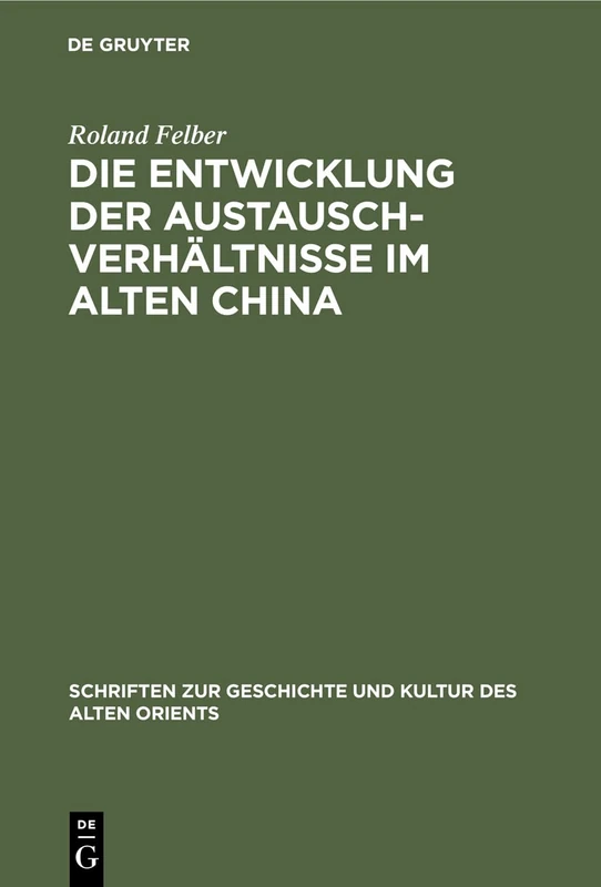 Die Entwicklung der Austauschverhältnisse im Alten China: (Ende 8. Jh. Bis Anfang 5. Jh. V. U. Z.): 10 (Schriften Zur Geschichte Und Kultur Des Alten Orients)