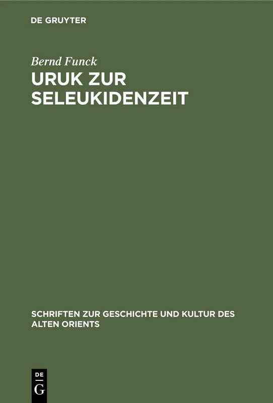 Uruk zur Seleukidenzeit: Eine Untersuchung Zu Den Spätbabylonischen Pfründentexten ALS Quelle Für Die Erforschung Der Sozialökonomischen Entwicklung ... Zur Geschichte Und Kultur Des Alten Orients)