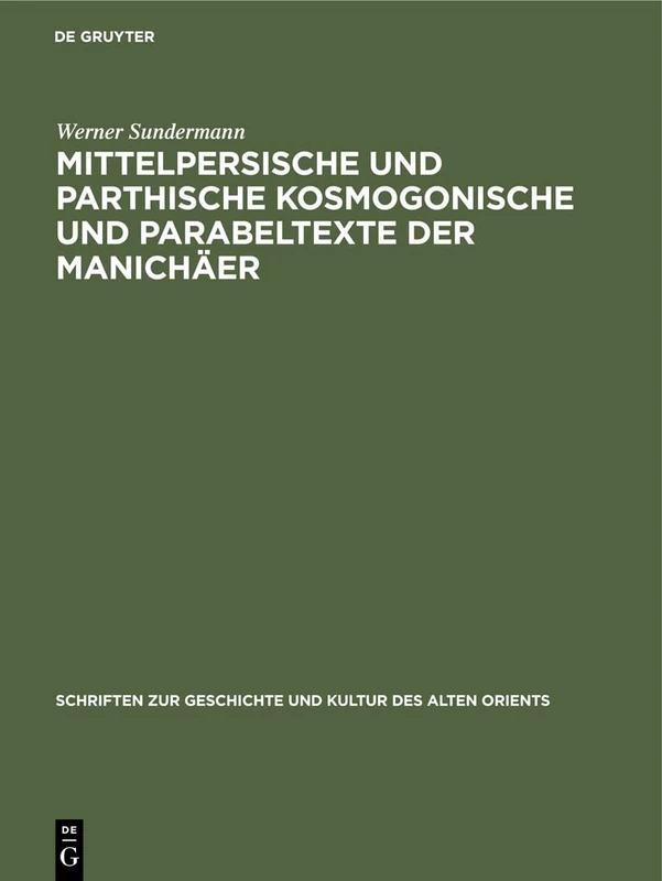 Mittelpersische Und Parthische Kosmogonische Und Parabeltexte Der Manichäer: 8 (Schriften Zur Geschichte Und Kultur Des Alten Orients)