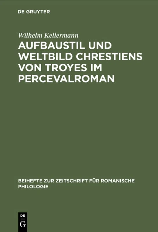 Aufbaustil Und Weltbild Chrestiens Von Troyes Im Percevalroman: 88 (Beihefte Zur Zeitschrift Für Romanische Philologie)