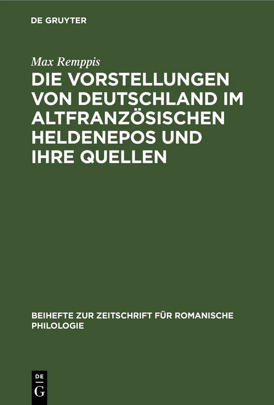 Die Vorstellungen Von Deutschland Im Altfranzösischen Heldenepos Und Ihre Quellen: 34 (Beihefte Zur Zeitschrift Für Romanische Philologie)