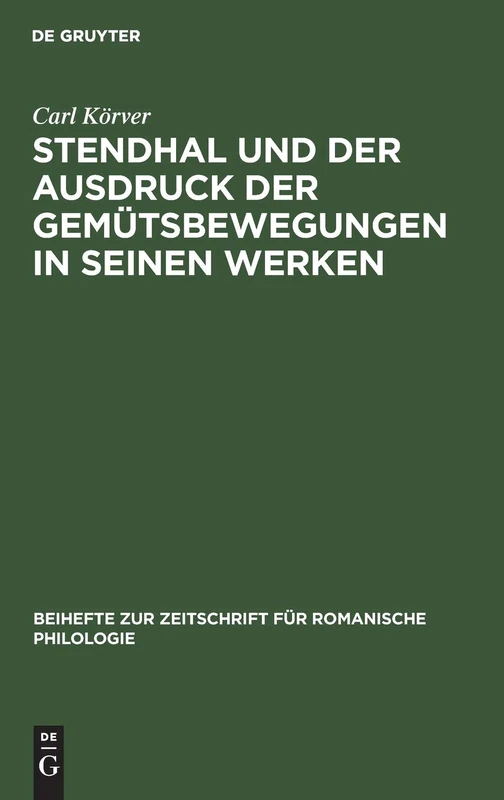 Stendhal Und Der Ausdruck Der Gemütsbewegungen in Seinen Werken: 35 (Beihefte Zur Zeitschrift Für Romanische Philologie)
