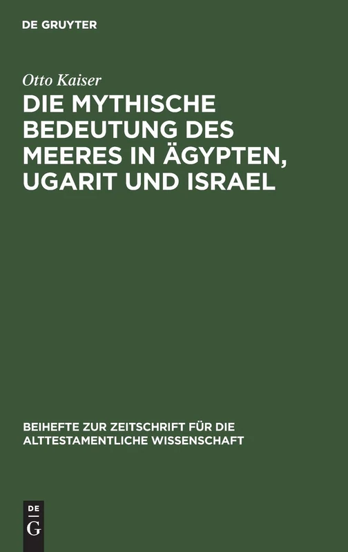 Die Mythische Bedeutung Des Meeres in Ägypten, Ugarit Und Israel: 78 (Beihefte Zur Zeitschrift Für die Alttestamentliche Wissensch)