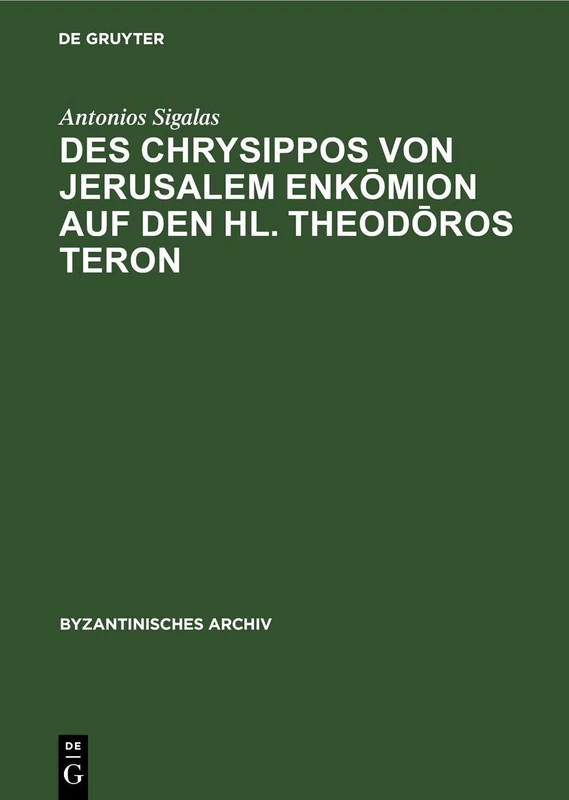 Des Chrysippos Von Jerusalem Enkōmion Auf Den Hl. Theodōros Teron: 7 (Byzantinisches Archiv)