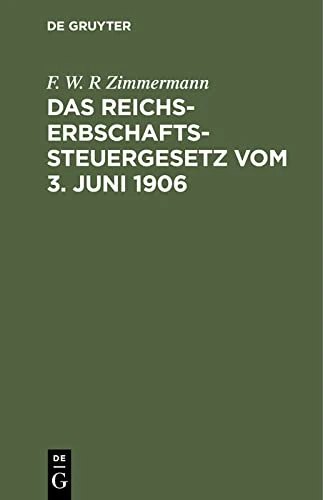 Das Reichs-erbschaftssteuergesetz Vom 3. Juni 1906: Nebst Den Ausführungsbestimmungen Des Bundesrats Sowie Den Vollzugsvorschriften Der Königreiche ... Und Hessen Und Des Herzogtums Braunschweig