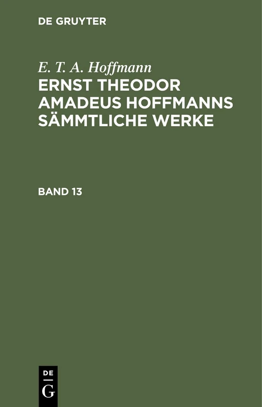 E. T. A. Hoffmann: Ernst Theodor Amadeus Hoffmanns Sämmtliche Werke. Band 13