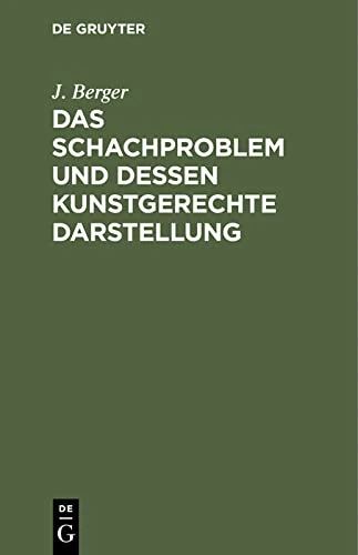 Das Schachproblem Und Dessen Kunstgerechte Darstellung: Ein Leitfaden Für Problemfreunde: Ein Leitfaden Für Problemfreunde