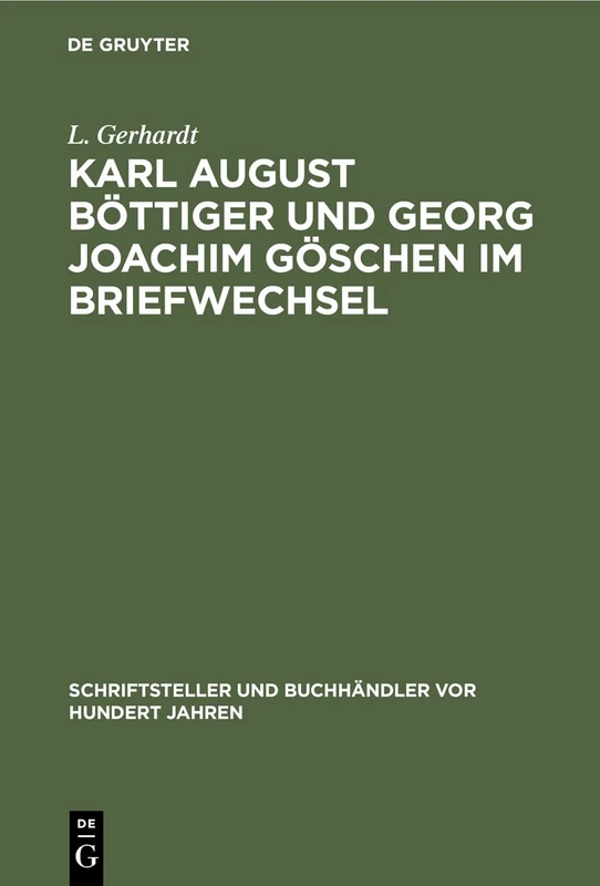 Karl August Böttiger Und Georg Joachim Göschen Im Briefwechsel (Schriftsteller Und Buchhändler VOR Hundert Jahren)