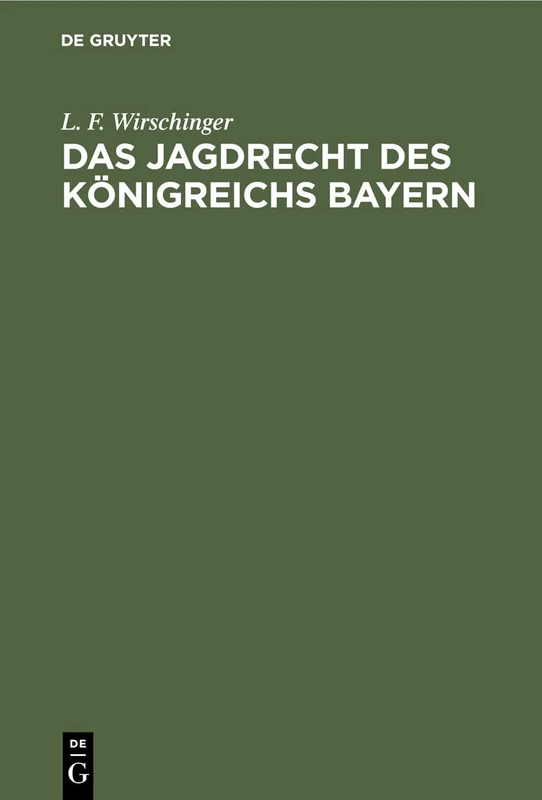 Das Jagdrecht Des Königreichs Bayern: Für Das Rechtsrheinische Bayern Und Die Pfalz