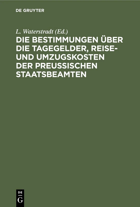 Die Bestimmungen Über Die Tagegelder, Reise- Und Umzugskosten Der Preußischen Staatsbeamten: Nebst Einem Anhange: Die Rangverhältnisse Der Staatsbeamten
