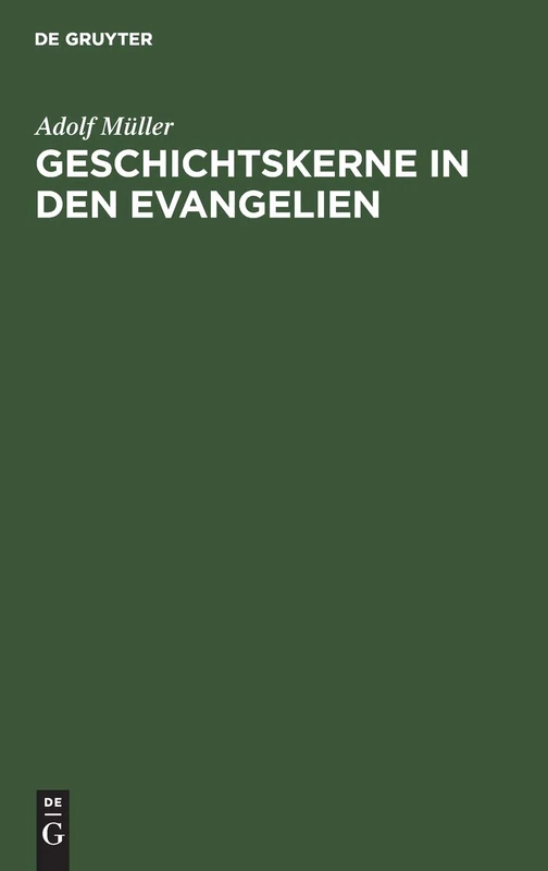 Geschichtskerne in Den Evangelien: Nach Modernen Forschungen. Marcus Und Matthäus
