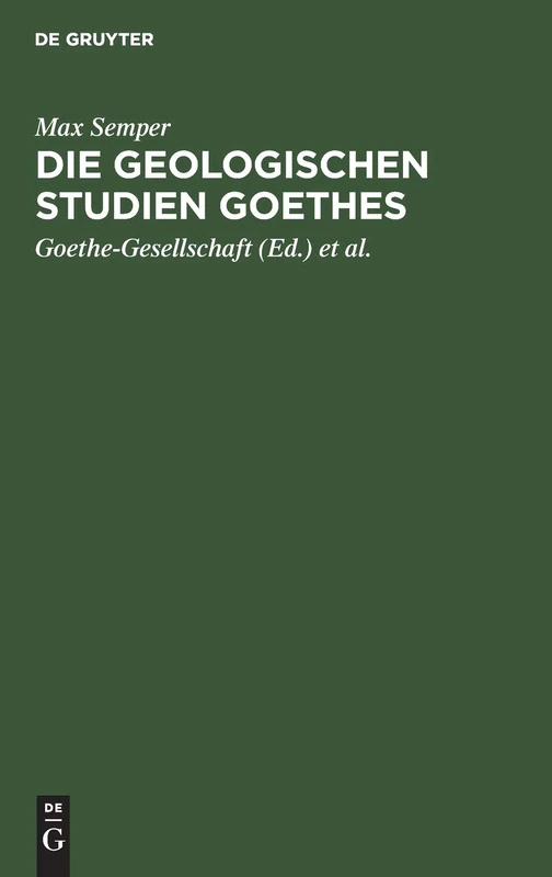 Die Geologischen Studien Goethes: Beiträge Zur Biographie Goethes Und Zur Geschichte Und Methodenlehre Der Geologie