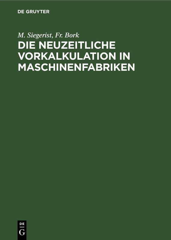 Die Neuzeitliche Vorkalkulation in Maschinenfabriken: Handbuch Zur Berechnung Der Bearbeitungszeiten an Werkzeugmaschinen, Für Den Gebrauch in Der PRAXIS Und an Technischen Lehranstalten