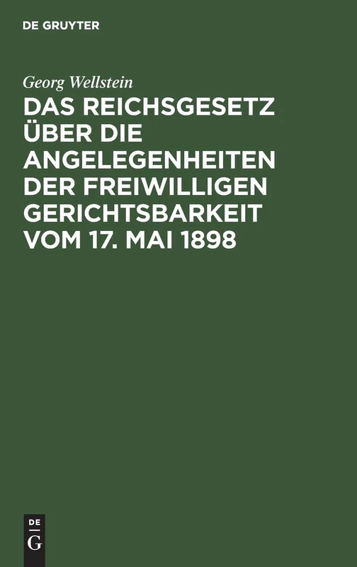 Das Reichsgesetz Über Die Angelegenheiten Der Freiwilligen Gerichtsbarkeit Vom 17. Mai 1898: (In Der Fassung Vom 20. Mai 1898)