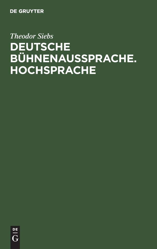 Deutsche Bühnenaussprache. Hochsprache: Nach Den Beratungen Zur Ausgleichenden Regelung Der Deutschen Bühnenaussprache, Die 1898 in Berlin Unter ... Luick, Prof. Dr. Siebs Und Nach Den Ergänze