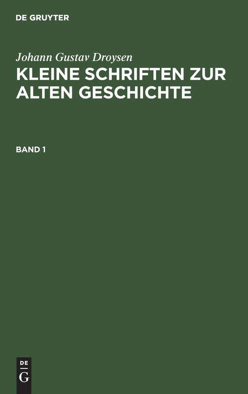 Johann Gustav Droysen: Kleine Schriften Zur Alten Geschichte. Band 1