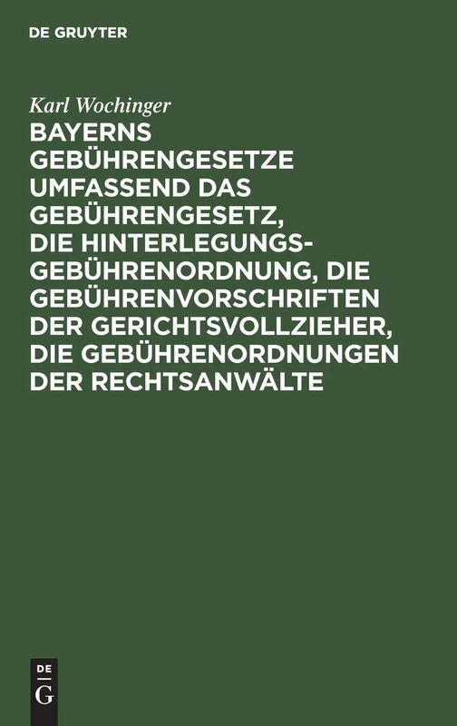 Bayerns Gebührengesetze Umfassend Das Gebührengesetz, Die Hinterlegungs-Gebührenordnung, Die Gebührenvorschriften Der Gerichtsvollzieher, Die ... Tabellen Und Ausführlichem Sachregister