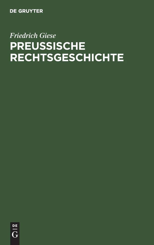 Preußische Rechtsgeschichte: Übersicht Über Die Rechtsentwicklung Der Preußischen Monarchie Und Ihrer Landesteile. Ein Lehrbuch Für Studierende