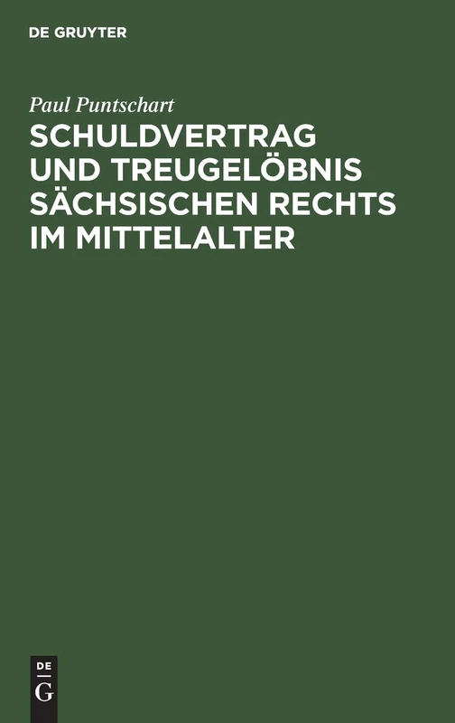 Schuldvertrag Und Treugelöbnis Sächsischen Rechts Im Mittelalter: Ein Beitrag Zur Grundauffassung Der Altdeutschen Obligation