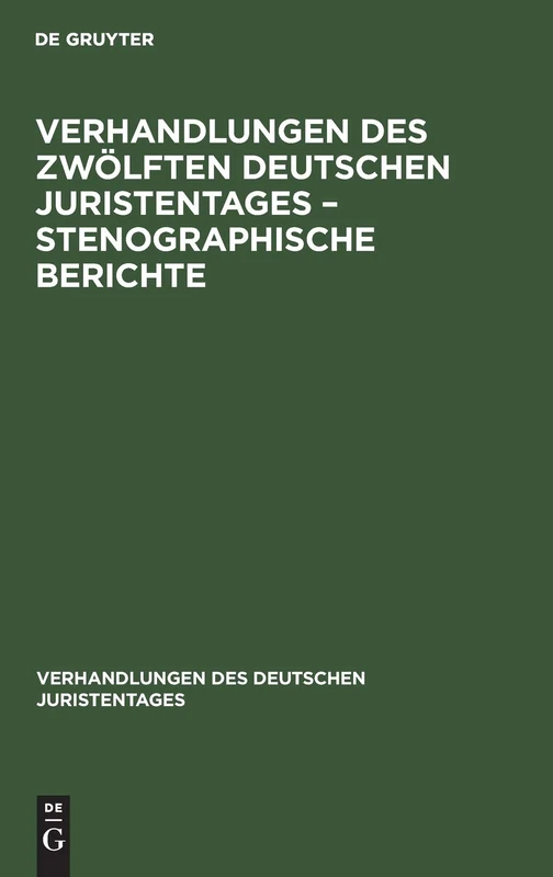 Verhandlungen Des Zwölften Deutschen Juristentages - Stenographische Berichte: 12