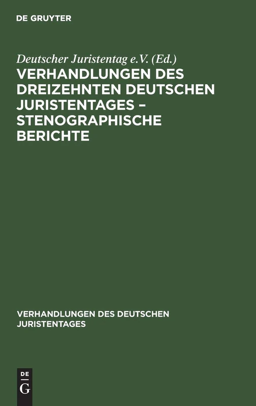 Verhandlungen Des Dreizehnten Deutschen Juristentages - Stenographische Berichte: 13 (Verhandlungen Des Deutschen Juristentages)